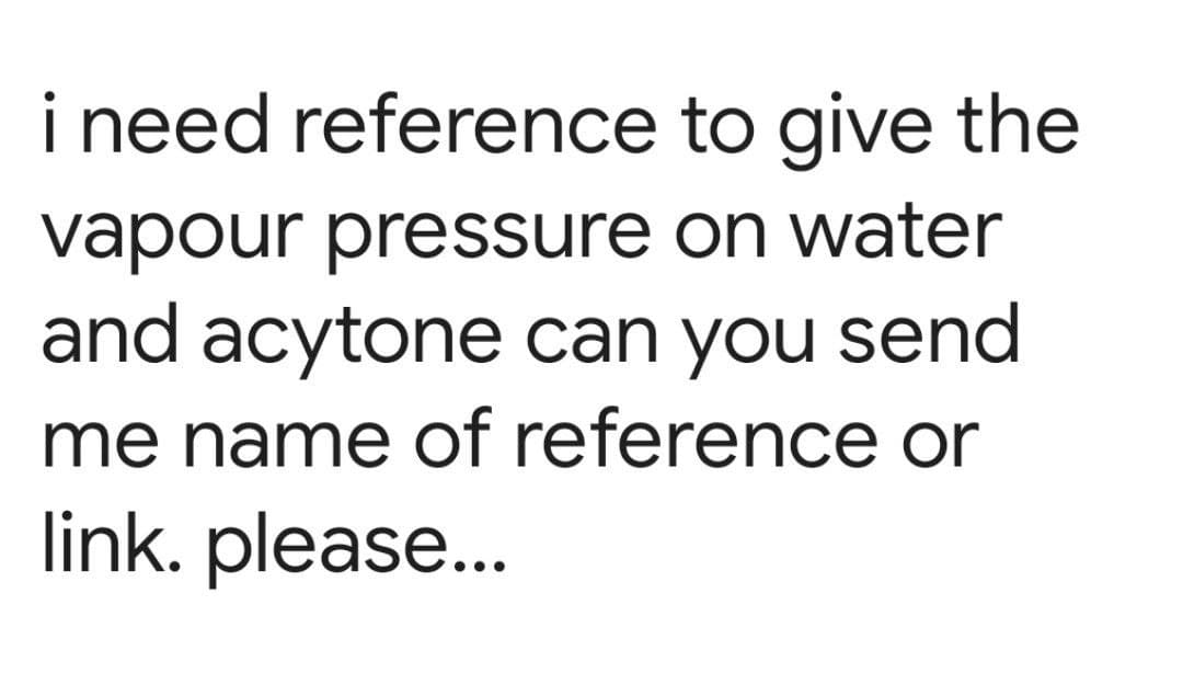 i need reference to give the
vapour pressure on water
and acytone can you send
me name of reference or
link. please...