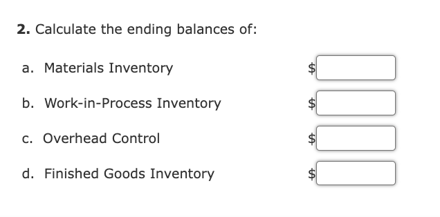 2. Calculate the ending balances of:
a. Materials Inventory
b. Work-in-Process Inventory
c. Overhead Control
d. Finished Goods Inventory
0000
tA
A
A
A