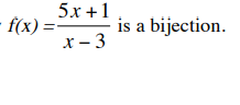 5x +1
f(x) =
is a bijection.
x - 3
