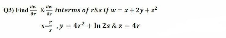 Q3) Find
aw
dw
&
ar
ds
interms of r&s if w = x+2y +z
x= y = 4r2 + In 2s & z = 4r
X=-
%3D
