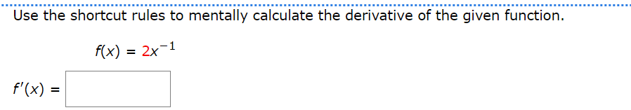 Use the shortcut rules to mentally calculate the derivative of the given function.
f(x) = 2x-1
f'(x):
=