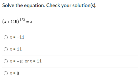 Solve the equation. Check your solution(s).
(x+ 110)1/2
- x
O x = -11
O x = 11
O x = -10 or x = 11
O x = 0
