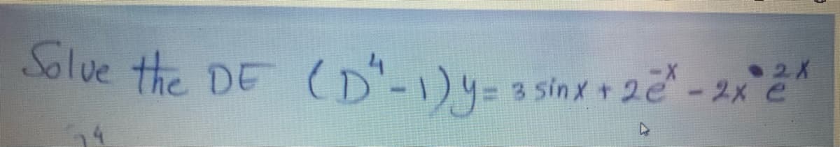 • 2X
Solve the DE
(D-1)4= 3 sinx+ 22 - 2x° 2
3 sinx + 2e-2xe
