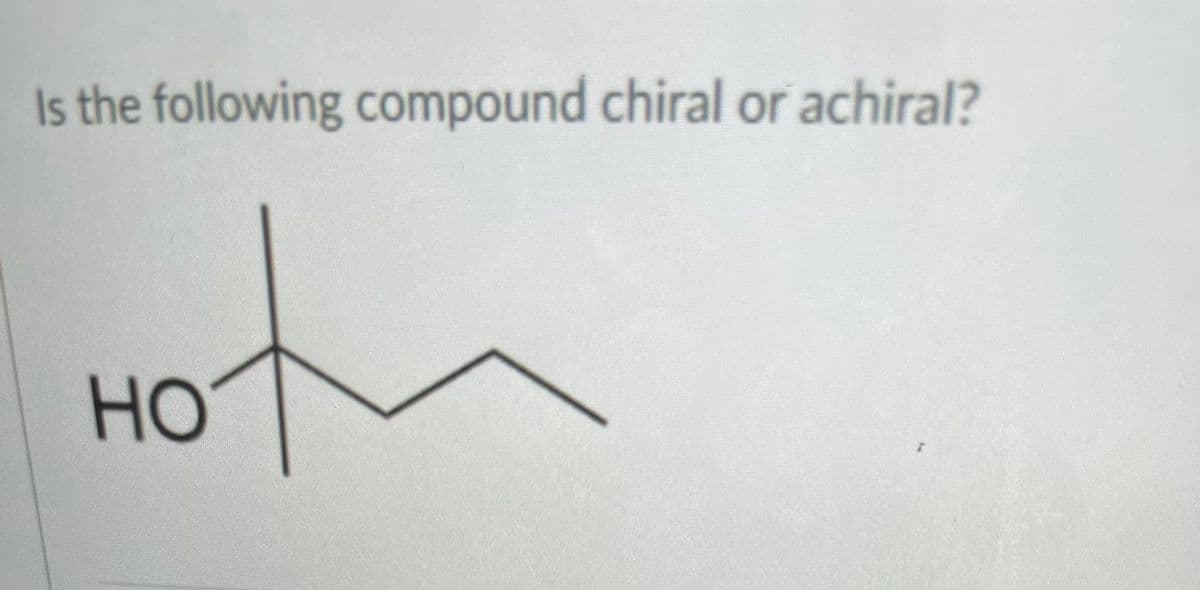 Is the following compound chiral or achiral?
но
