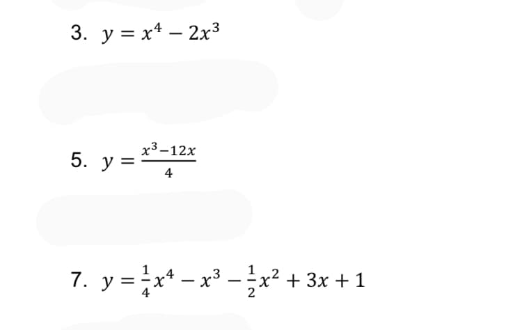 3. y = x* – 2x3
-
х3 -12х
5. у
%3D
4
7. y =x* – x³ – x² + 3x + 1
%|
|
