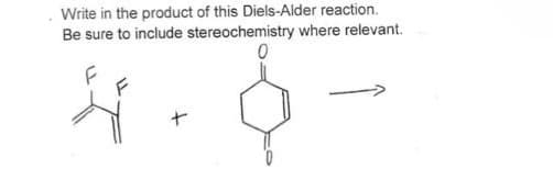 Write in the product of this Diels-Alder reaction.
Be sure to include stereochemistry where relevant.
ㅇ
오