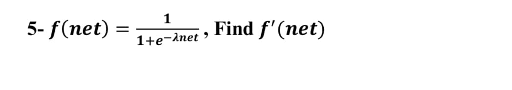 1
5- f(net)
Find f'(net)
1+e-Anet >
