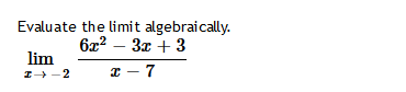 Evaluate the limit algebraically.
6x²-3x + 3
x-7
lim
I →→2