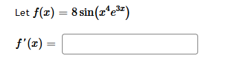 Let f(x) = 8 sin(x¹e³²)
f'(x) =