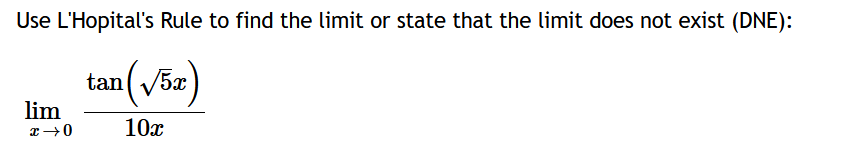 Use L'Hopital's Rule to find the limit or state that the limit does not exist (DNE):
(√5x)
10x
lim
x →0
tan