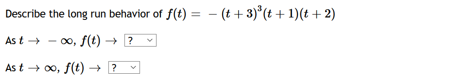 Describe the long run behavior of f(t) = - (t + 3)°(t + 1)(t + 2)
As t →
- 0, f(t) –→
?
As t → 0, f(t) → ?
