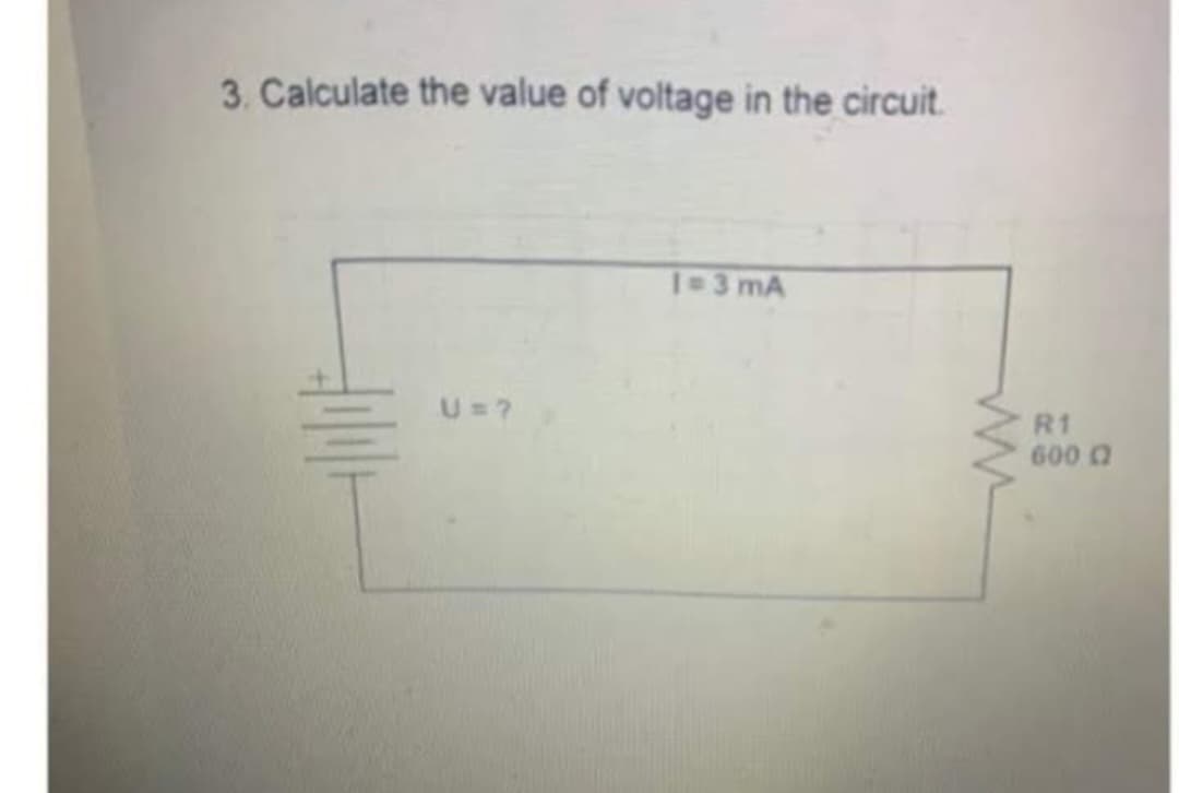 3. Calculate the value of voltage in the circuit.
U=?
1=3 mA
R1
600 Q