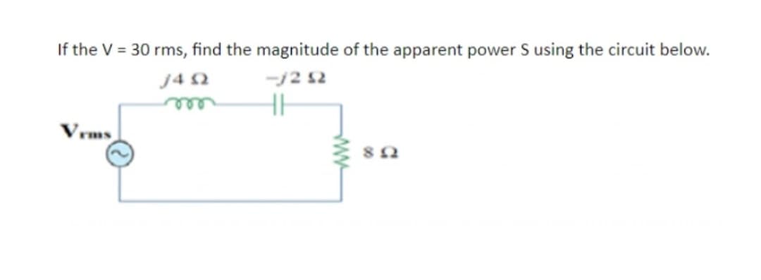 If the V = 30 rms, find the magnitude of the apparent power S using the circuit below.
J4 92
Vrms
-j2 92
HH
892