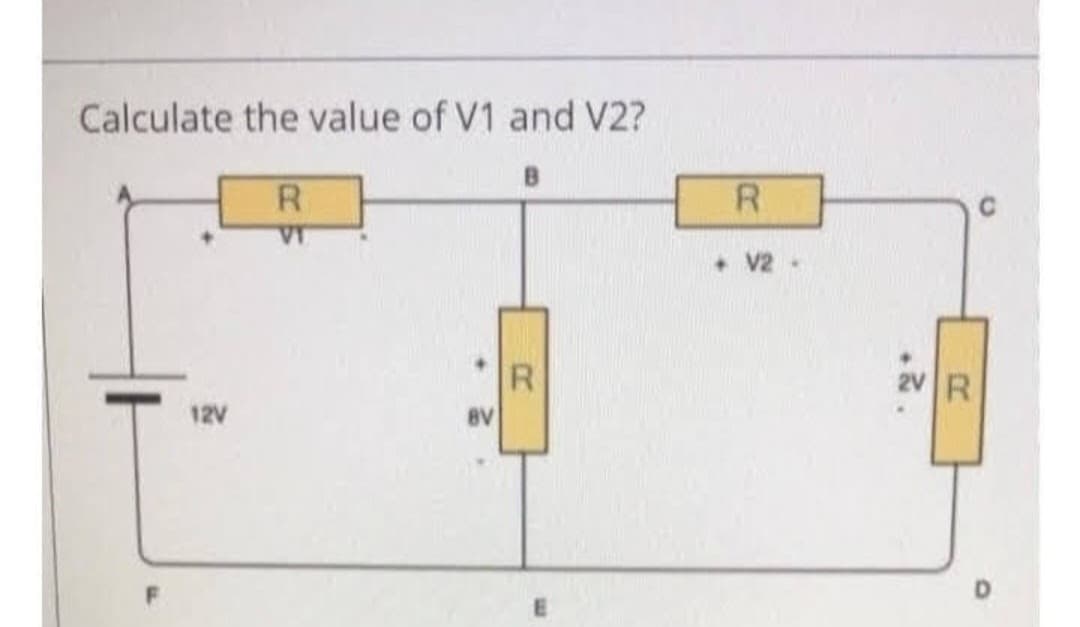 Calculate the value of V1 and V2?
12V
R
BV
R
R
+ V2
2V R
C