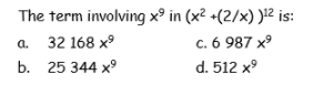 The term involving xº in (x² •(2/x) )'² is:
a. 32 168 x°
c. 6 987 x°
b. 25 344 x°
d. 512 x9
