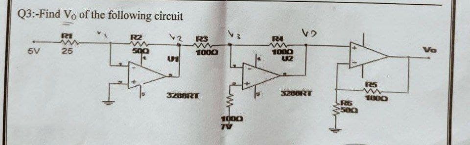 Q3:-Find Vo of the following circuit
RE
R2
5V
25
24
V3
R3
www
1000
UPS
3200RT
1000
7V
R4
ww
V2
1000
U2
32GORT
R6
500
R5
ww
1000)
Vo