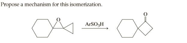Propose a mechanism for this isomerization.
ARSO3H
