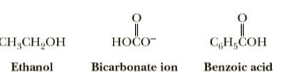 CH,CH,OH
НОСО-
CH;COH
Ethanol
Bicarbonate ion
Benzoic acid
