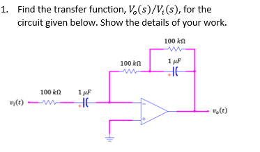 1. Find the transfer function, Vo(s)/V; (s), for the
circuit given below. Show the details of your work.
100 kn
(1) M
1 μF
16
100 kn
100 kn
1 μF
HE
v (t)