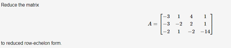 Reduce the matrix
to reduced row-echelon form.
A =
=
-3
-3
-2
1 4
-2
1
-2
1
1
-14