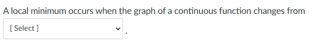 A local minimum occurs when the graph of a continuous function changes from
[Select]