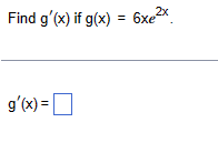 Find g'(x) if g(x) = 6xe²x
g'(x) = ☐