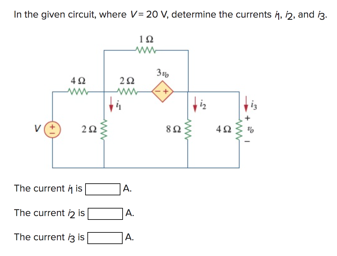 In the given circuit, where V= 20 V, determine the currents i1, i2, and i3.
1Ω
www
V(+
4Ω
2Ω
The current i is
The current 2 is
The current iz is
2Ω
|Α.
Α.
Α.
300
+
8 Ω
in
4Ω