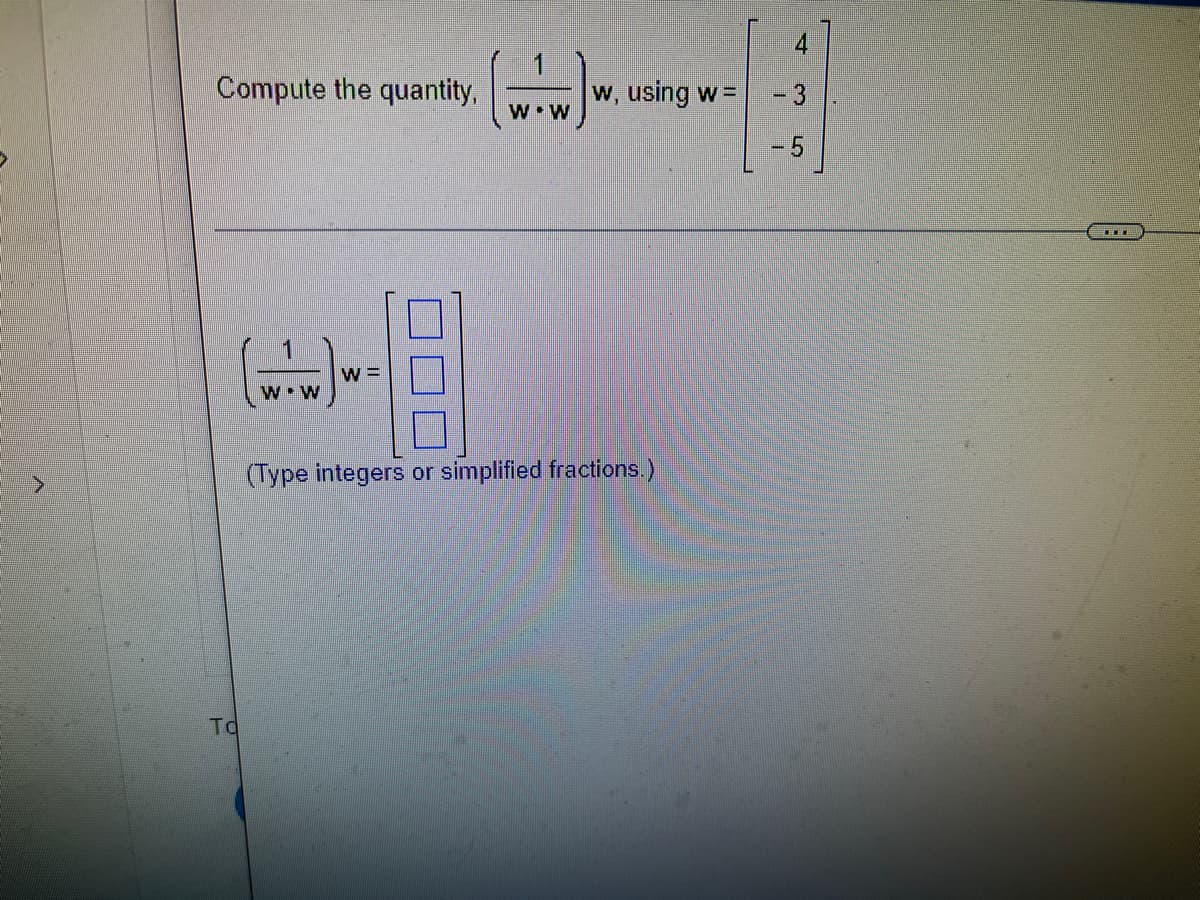 4.
Compute the quantity,
w, using w=
- 3
-5
%3D
(Type integers or simplified fractions.)
To
