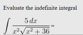Evaluate the indefinite integral
5 dx
x²√√x²+36