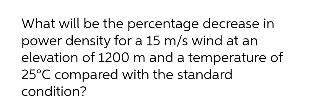 What will be the percentage decrease in
power density for a 15 m/s wind at an
elevation of 1200 m and a temperature of
25°C compared with the standard
condition?
