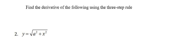 Find the derivative of the following using the three-step rule
2. y=Va² +x?
