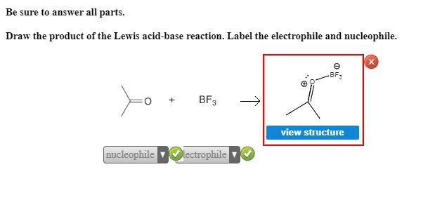 Be sure to answer all parts.
Draw the product of the Lewis acid-base reaction. Label the electrophile and nucleophile.
+
BF3
nucleophilelectrophile
✪.
Ⓒu
view structure