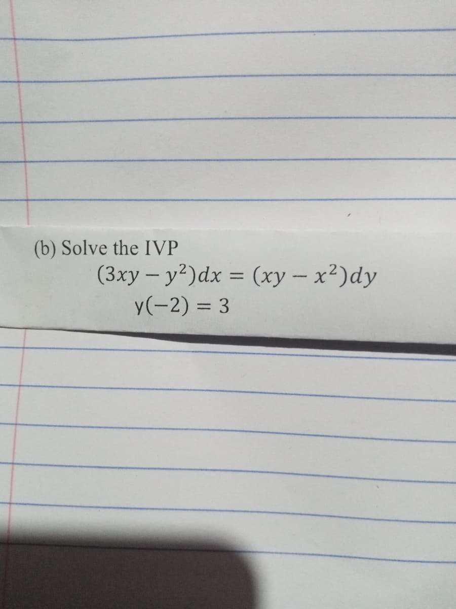 (b) Solve the IVP
(3xy – y²)dx = (xy – x2)dy
y(-2) = 3

