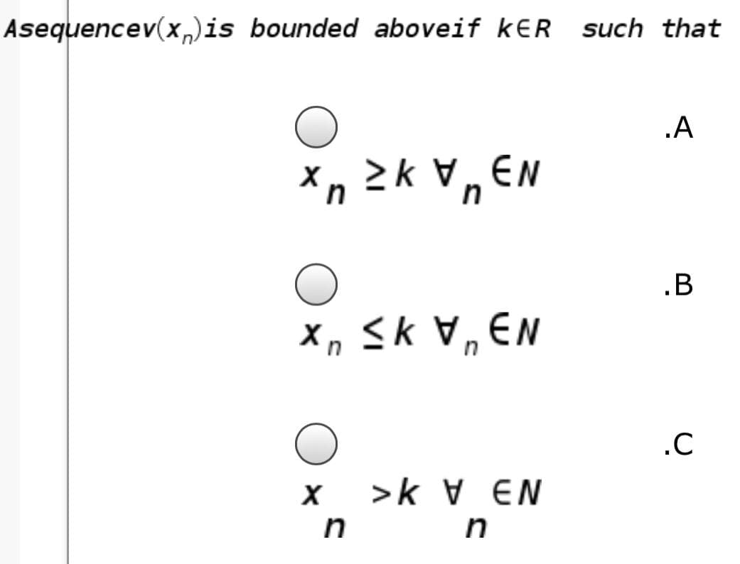Asequencev(x,)is bounded aboveif kER such that
.A
Xn 2k V, EN
X, Sk V, EN
.C
>k V EN

