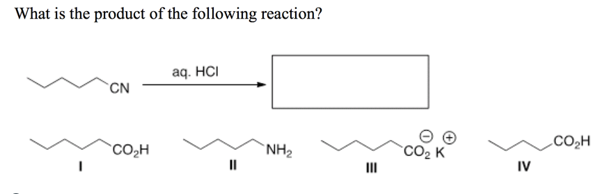 What is the product of the following reaction?
aq. HCI
CN
.CO2H
NH2
II
CO2 K
II
IV

