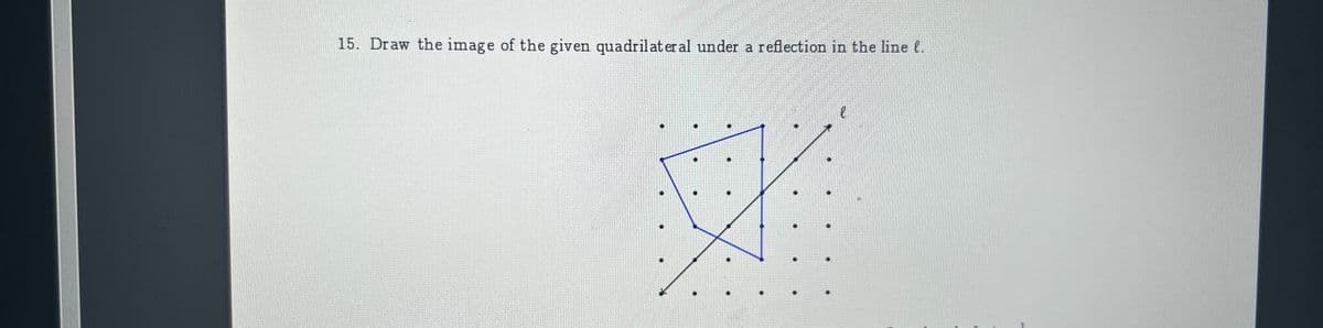 15. Draw the image of the given quadrilateral under a reflection in the line l.
e