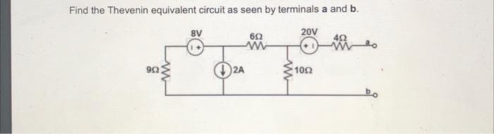 Find the Thevenin equivalent circuit as seen by terminals a and b.
20V
ΦΩ
BV
+2A
6Ω
10Ω