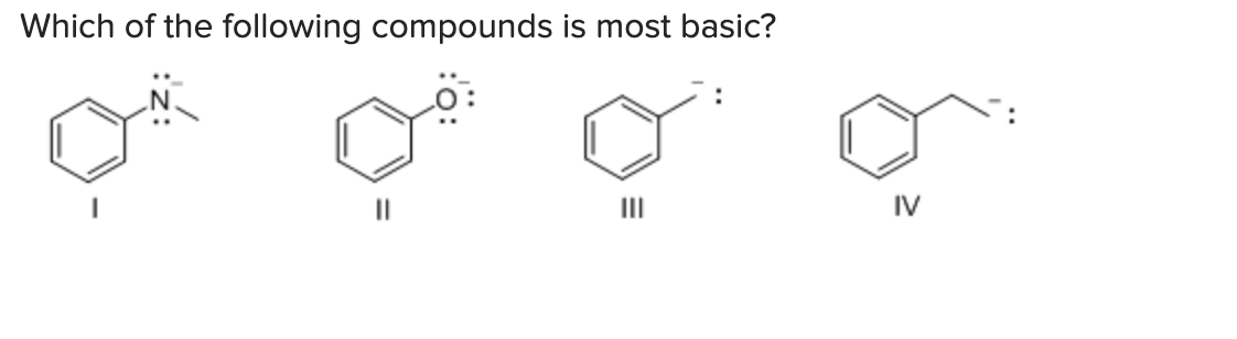 Which of the following compounds is most basic?
II
IV
