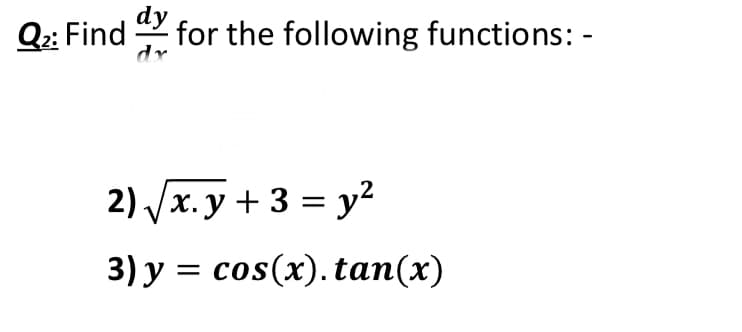 Q2: Find for the following functions: -
dy
dr
2) /x.y + 3 = y2
V
3) у %3D сos(x).tаn(x)

