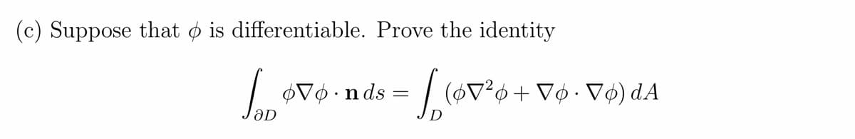 (c) Suppose that o is differentiable. Prove the identity
| ¢V¢•nds
(OV²¢+ V¢• V¢) dA
ƏD
