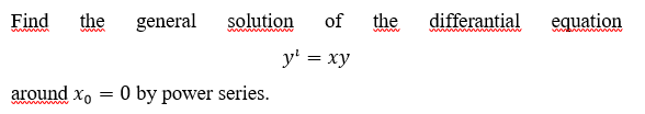 Find
the
general
solution
of
the
differantial
equation
www
y' = xy
around xo
O by power series.
