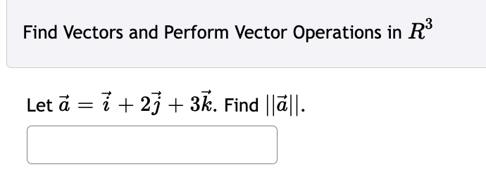 Find Vectors and Perform Vector Operations in R³
Let à =
i + 2j + 3k. Find ||ā||.