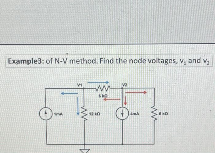 Example3: of N-V method. Find the node voltages, v₂ and V₂
1mA
V1
ww
ww
6 KQ
12 KQ
H
0
4mA
6 KQ