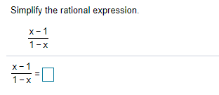 Simplify the rational expression.
X- 1
1-x
х-1
%3!
1-x
