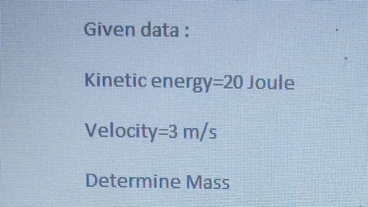 Given data :
Kinetic energy%3D20 Joule
Velocity=3 m/s
Determine Mass
