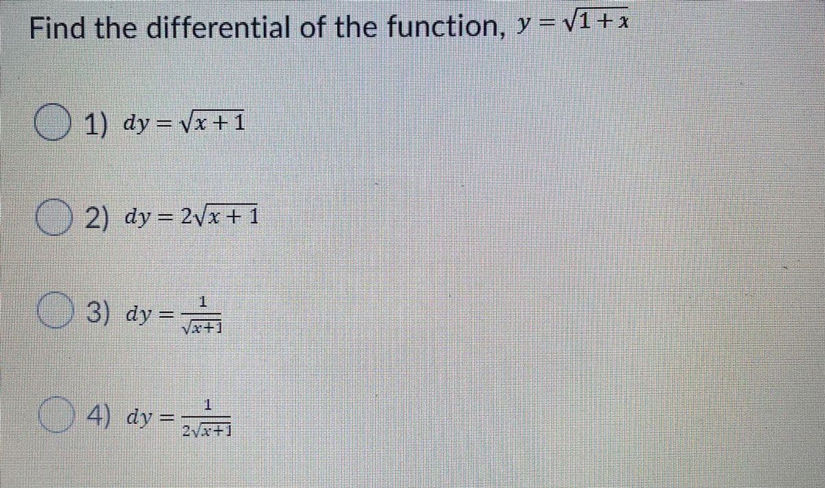 Find the differential of the function, y = v1+x
1) dy = vx+1
2) dy = 2Vx+ 1
3) dy =
Va+1
()4) dy =
1.
2V+1
%3D
