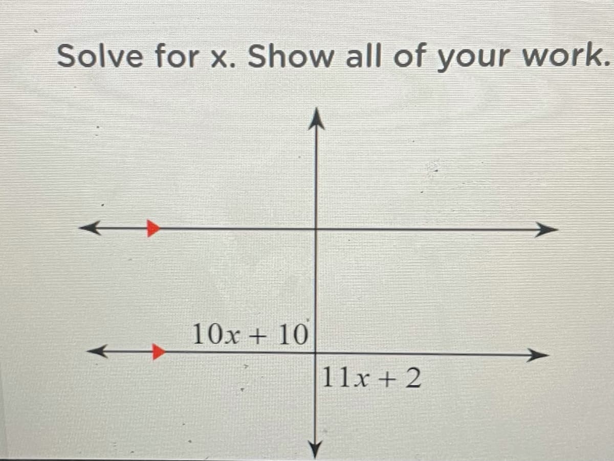Solve for x. Show all of your work.
10x + 10
11x + 2
