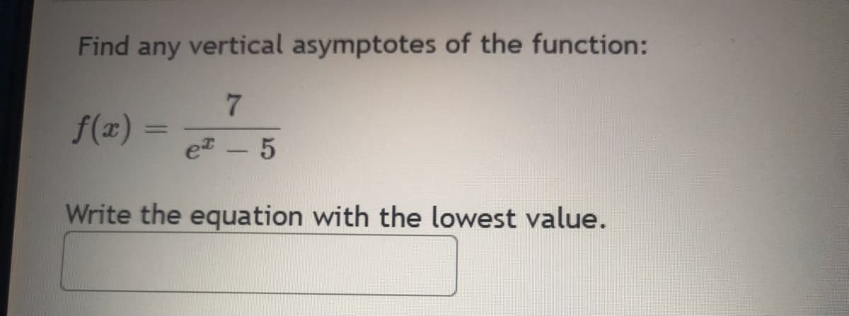 Find any vertical asymptotes of the function:
7
ex - 5
Write the equation with the lowest value.