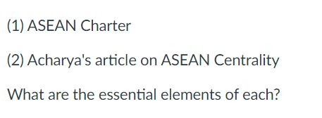 (1) ASEAN Charter
(2) Acharya's article on ASEAN Centrality
What are the essential elements of each?