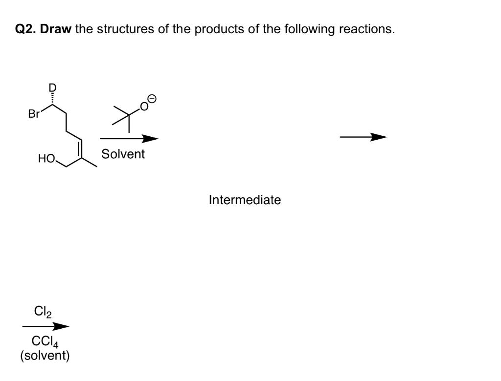 Q2. Draw the structures of the products of the following reactions.
Br
HO.
Cl₂
CCl4
(solvent)
종
Solvent
Intermediate
